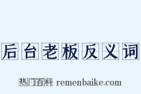 后台老板反义词是什么意思的图片